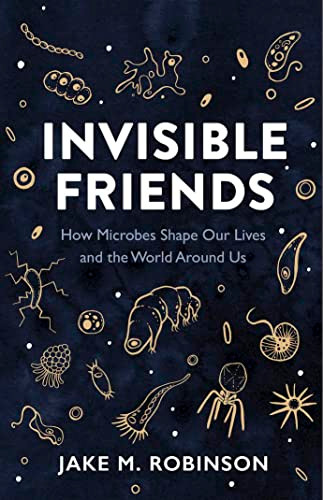 Invisible Friends (How Microbes Shape Our Lives and the World Around Us) - 9781784275686 by Jake Robinson, 9781784275686