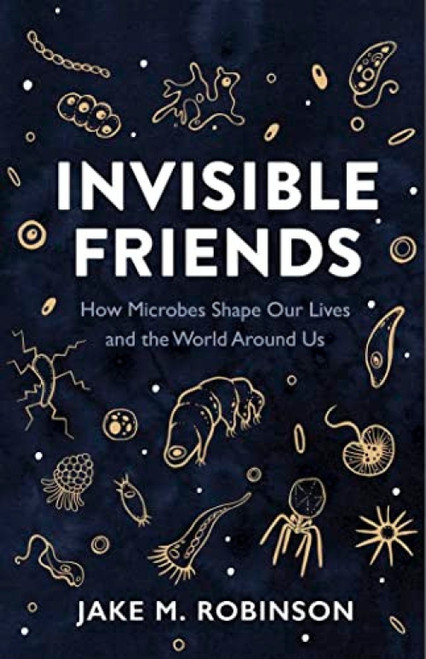 Invisible Friends (How Microbes Shape Our Lives and the World Around Us) - 9781784275686 by Jake Robinson