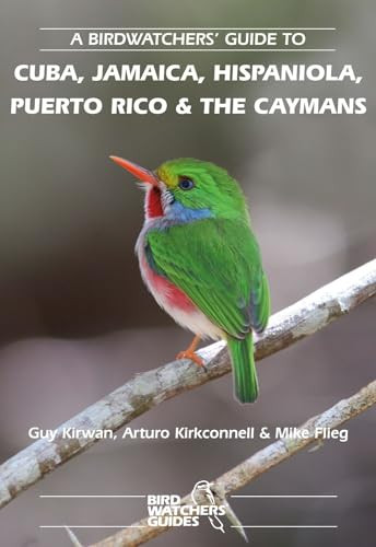 A Birdwatchers' Guide to Cuba, Jamaica, Hispaniola, Puerto Rico and the Caymans (Site Guide) by Guy Kirwan, Arturo Kirkconnell, Mike Flieg, 9781871104127