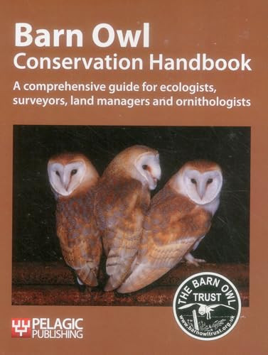 Barn Owl Conservation Handbook (A comprehensive guide for ecologists, surveyors, land managers and ornithologists) by Barn Owl Trust, 9781907807145