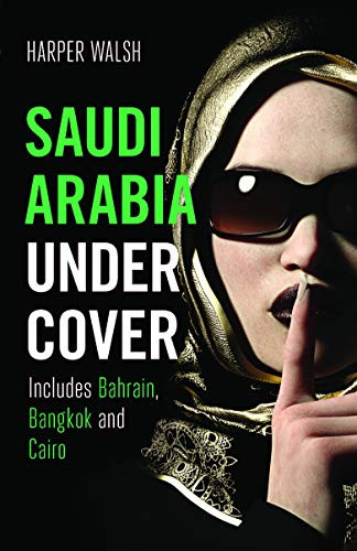 Saudi Arabia Undercover (Includes Bahrain, Bangkok and Cairo) by Harper Walsh, 9781912049608
