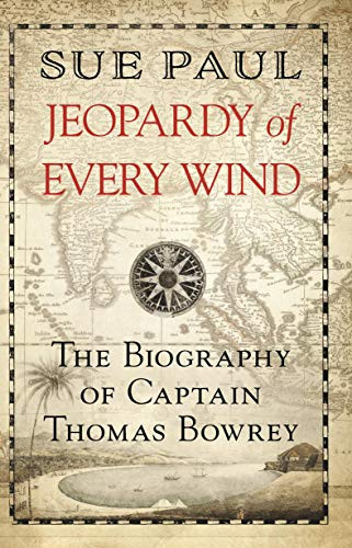 Jeopardy of Every Wind (The Biography of Captain Thomas Bowrey) by Sue Paul, 9781912049622
