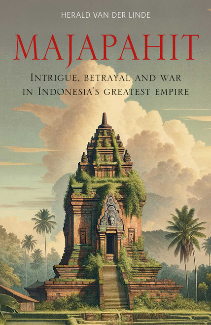 Majapahit (Intrigue, Betrayal and War in Indonesia's Greatest Empire) by Herald van der Linde, 9781915310286
