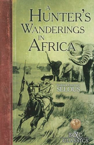 A Hunter's Wanderings in Africa by Frederick  Courteney Selous, 9781940860053