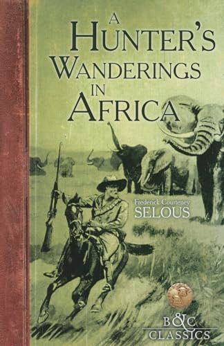 A Hunter's Wanderings in Africa by Frederick  Courteney Selous, 9781940860053