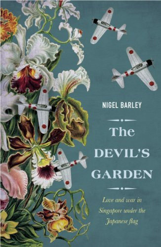 The Devil's Garden (Love and War in Singapore under the Japanese flag) by Nigel Barley, 9789814358422