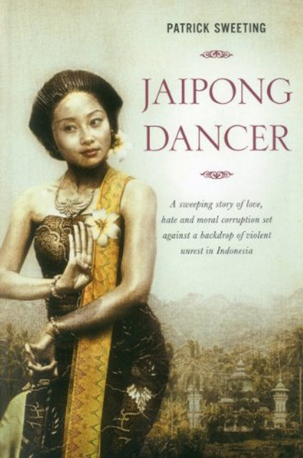 Jaipong Dancer (A sweeping story of love, hate and moral corruption set against a backdrop of political unrest in Indonesia) by Patrick Sweeting, 9789814358736
