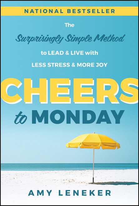 Cheers to Monday (The Surprisingly Simple Method to Lead and Live with Less Stress and More Joy) by Amy Leneker, 9781394388806