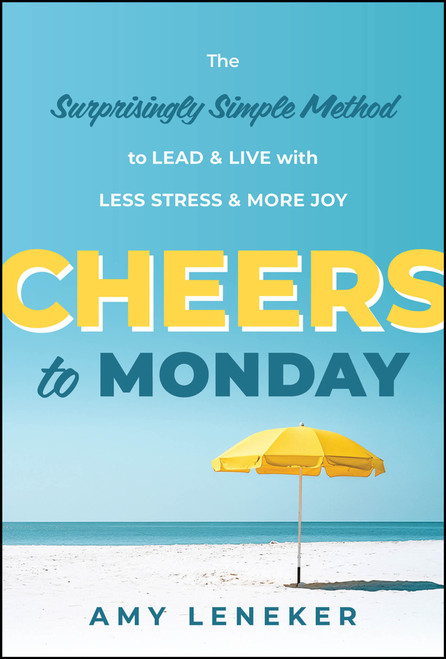 Cheers to Monday (The Surprisingly Simple Method to Lead and Live with Less Stress and More Joy) by Amy Leneker, 9781394388806