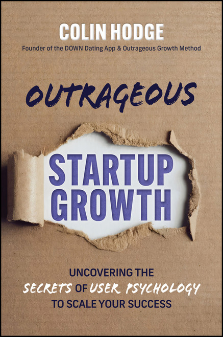 Outrageous Startup Growth (Discovering the Secrets of User Psychology to Scale Your Success) by Colin Hodge, 9781394387335