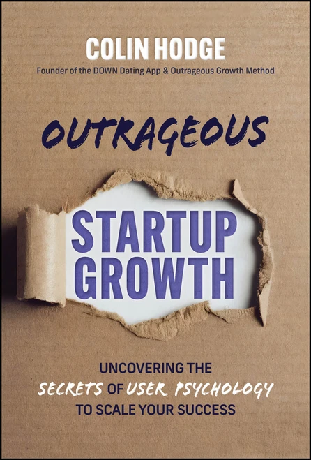 Outrageous Startup Growth (Uncovering the Secrets of User Psychology to Scale Your Success) by Colin Hodge, Roger Dooley, 9781394387335