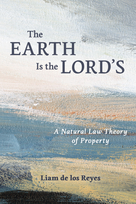 The Earth Is the Lord's (A Natural Law Theory of Property) by Liam de los Reyes, 9780802885203