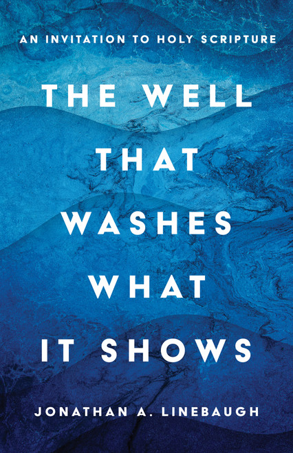 The Well That Washes What It Shows (An Invitation to Holy Scripture) by Jonathan A. Linebaugh, 9780802885487