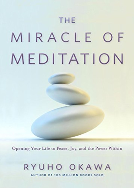 The Miracle of Meditation (Opening Your Life to Peace, Joy, and the Power Within) by Ryuho Okawa, 9781942125099