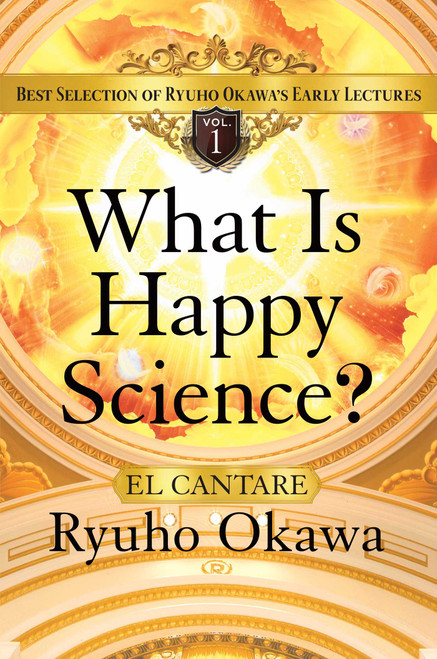 What Is Happy Science? (Best Selection of Ryuho Okawa's Early Lectures) by Ryuho Okawa, 9781942125990