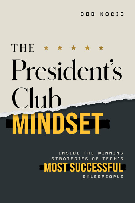The President's Club Mindset (Inside the Winning Strategies of Tech's Most Successful Salespeople) by Bob Kocis, 9798891882218
