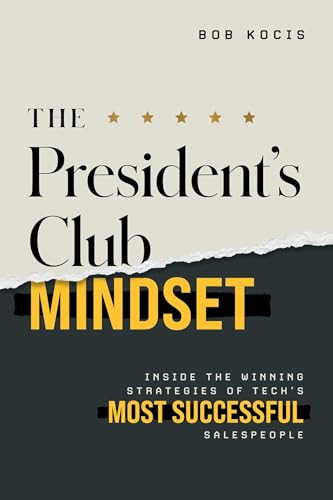 The President's Club Mindset (Inside the Winning Strategies of Tech's Most Successful Salespeople) by Bob Kocis, 9798891882218