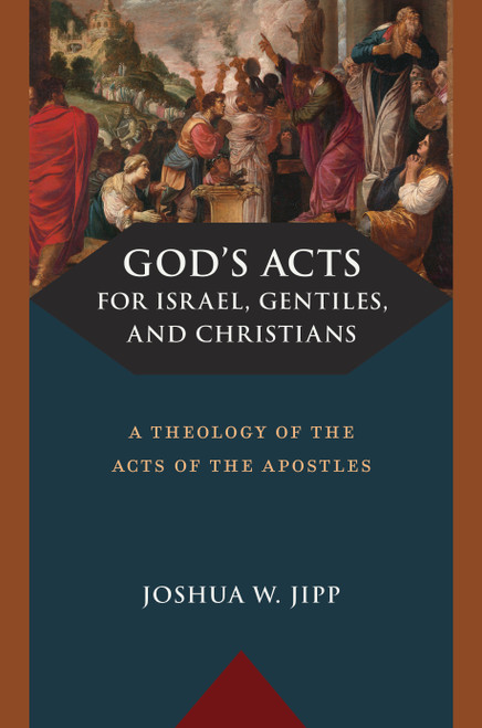 God's Acts for Israel, Gentiles, and Christians (A Theology of the Acts of the Apostles) by Joshua W. Jipp, 9780802883780