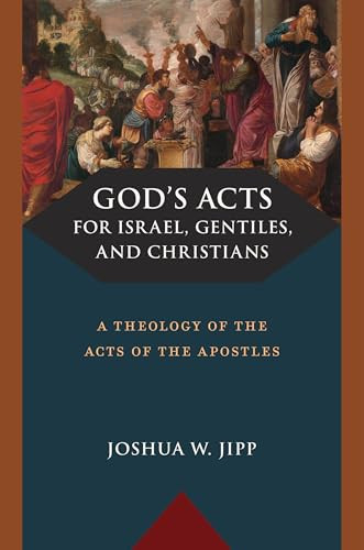 God's Acts for Israel, Gentiles, and Christians (A Theology of the Acts of the Apostles) by Joshua W. Jipp, 9780802883780