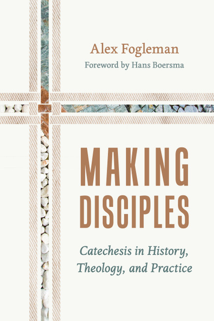 Making Disciples (Catechesis in History, Theology, and Practice) by Alex Fogleman, Hans Boersma, 9780802883858