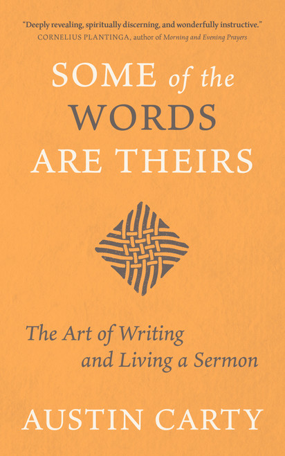 Some of the Words Are Theirs (The Art of Writing and Living a Sermon) by Austin Carty, 9780802884220