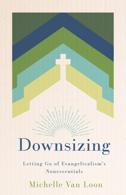 Downsizing (Letting Go of Evangelicalism's Nonessentials) by Michelle Van Loon, 9780802884626