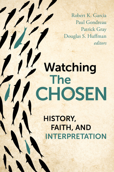 Watching The Chosen (History, Faith, and Interpretation) by Robert K. Garcia, Paul Gondreau, Patrick Gray, Douglas S. Huffman, 9780802885463