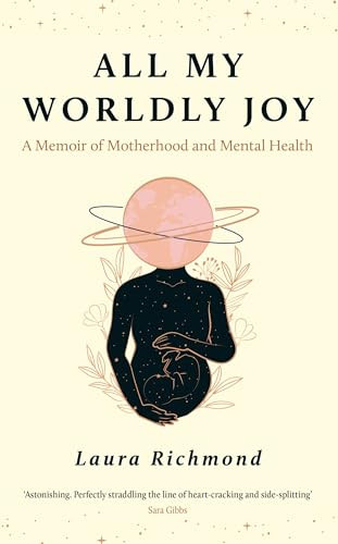 All My Worldly Joy (A Memoir of Motherhood and Mental Health) by Laura Richmond, 9781806770137