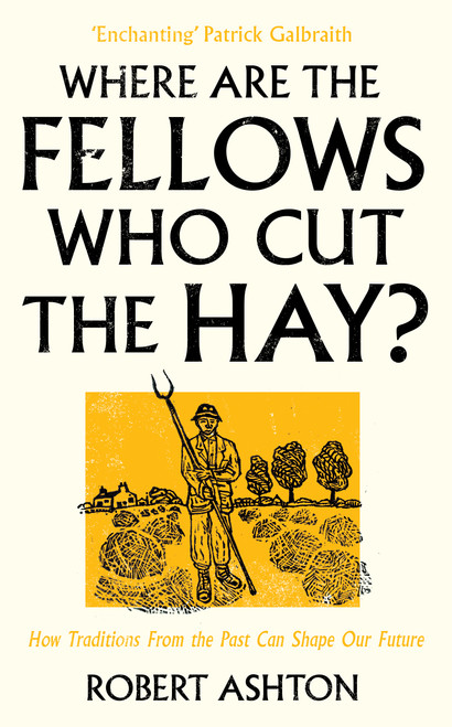 Where are the Fellows Who Cut the Hay? (How Traditions From the Past Can Shape Our Future) by Robert Ashton, 9781806770069