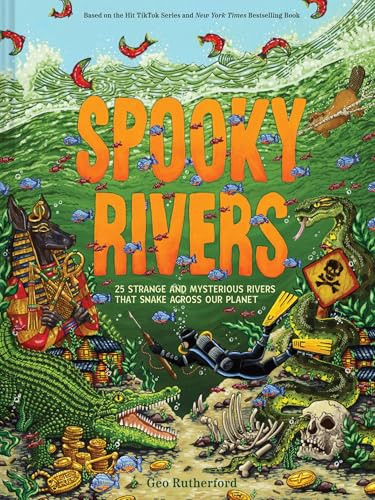 Spooky Rivers (25 Strange and Mysterious Rivers that Snake Across Our Planet) by Geo Rutherford, 9781419770555