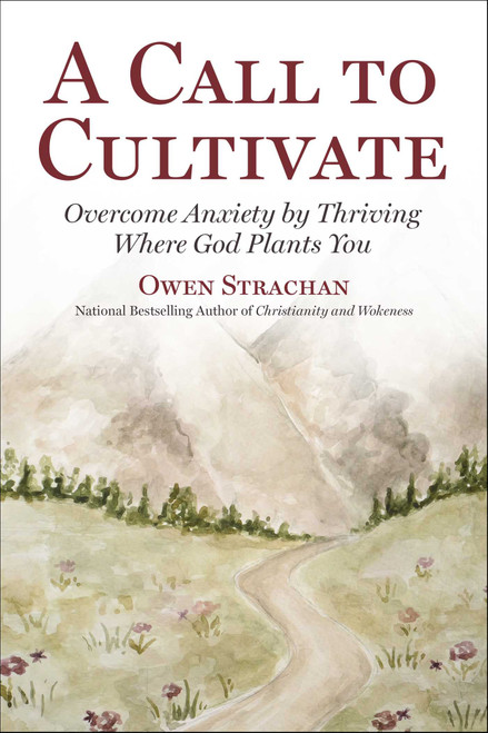 Call to Cultivate (Overcome Anxiety by Thriving Where God Plants You) by Owen Strachan, 9781510786592