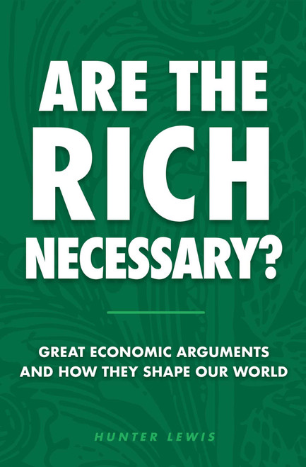 Are The Rich Necessary? (Great Economic Arguments and How They Shape Our World) by Hunter Lewis, 9781604191370