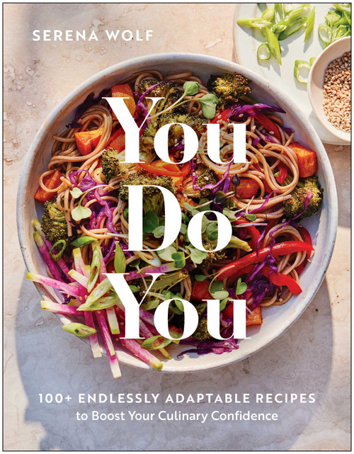 You Do You (100+ Endlessly Adaptable Recipes to Boost Your Culinary Confidence) by Serena Wolf, 9781637748763