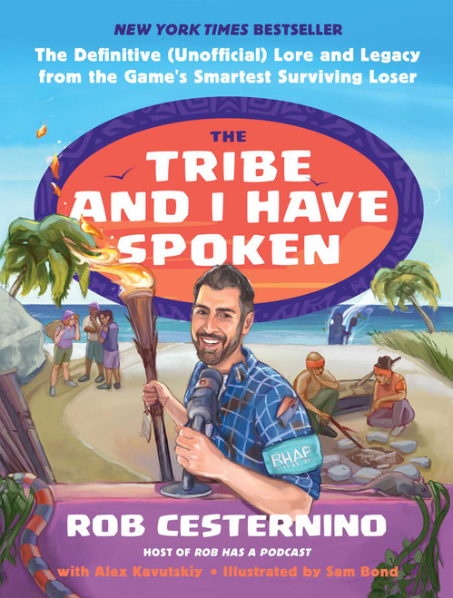 The Tribe and I Have Spoken (The Definitive (Unofficial) Lore and Legacy from the Game's Smartest Surviving Loser) by Rob Cesternino, Alex Kavutskiy, Sam Bond, 9781668087473