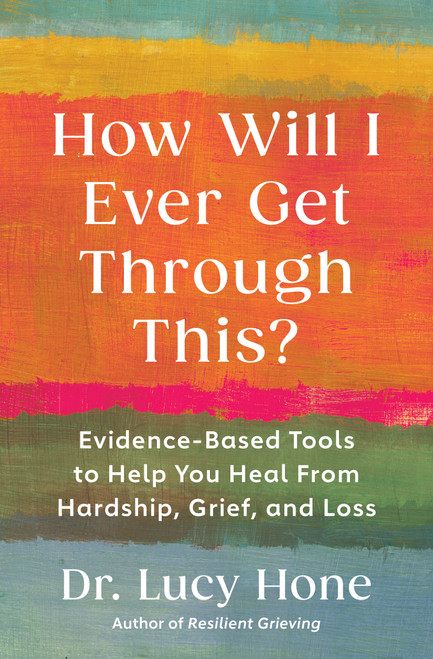 How Will I Ever Get Through This? (Evidence-Based Tools to Help You Heal from Hardship, Grief, and Loss) by Dr. Lucy Hone, 9781668227893
