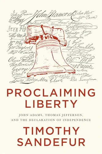 Proclaiming Liberty (John Adams, Thomas Jefferson, and the Declaration of Independence) by Timothy Sandefur, 9781969284038