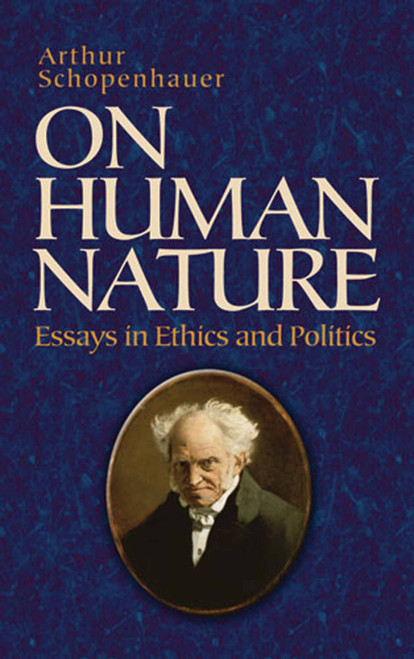 On Human Nature (Essays in Ethics and Politics) by Arthur Schopenhauer, T. Bailey Saunders, 9780486478418