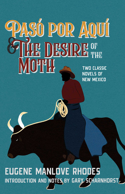 Pasó por Aquí and The Desire of the Moth (Two Classic Novels of New Mexico) by Eugene Manlove Rhodes, Gary Scharnhorst, 9780826369574