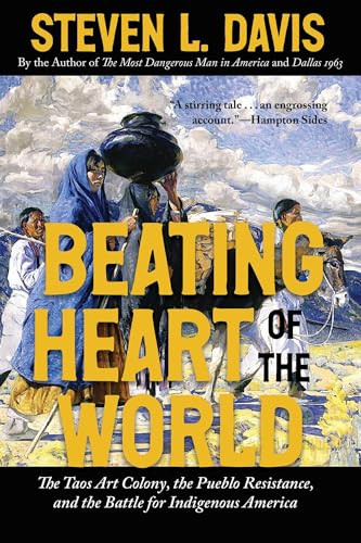 Beating Heart of the World (The Taos Art Colony, the Pueblo Resistance, and the Battle for Indigenous America) by Steven L. Davis, 9780826369666
