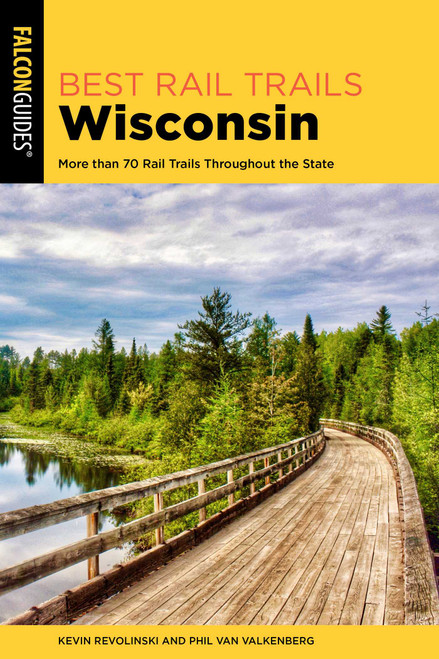 Best Rail Trails Wisconsin (More Than 70 Rail Trails Throughout the State) by Kevin Revolinski, 9781493087679