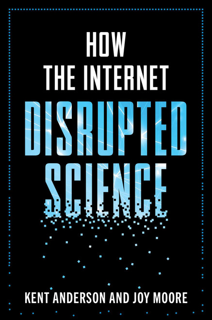 How the Internet Disrupted Science by Kent Anderson, Joy Moore, 9781493094400