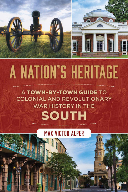 Nation's Heritage (A Town-by-Town Guide to Colonial and Revolutionary War History in the South) by Max Victor Alper, 9781493094530
