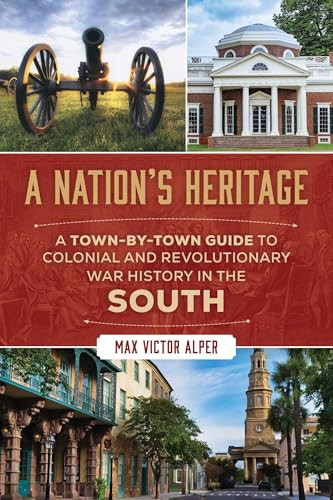 Nation's Heritage (A Town-by-Town Guide to Colonial and Revolutionary War History in the South) by Max Victor Alper, 9781493094530