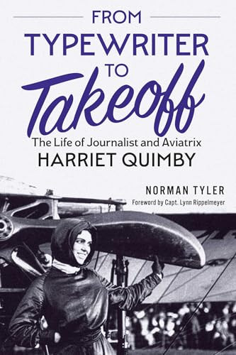 From Typewriter to Takeoff (The Life of Journalist and Aviatrix Harriet Quimby) by Norman Tyler, Lynn Rippelmeyer, 9781493095377