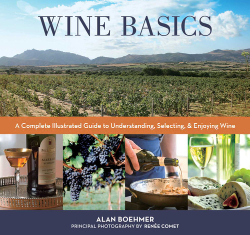 Wine Basics (A Complete Illustrated Guide to Understanding, Selecting & Enjoying Wine) by Alan Boehmer, Renée Comet, 9781493095711