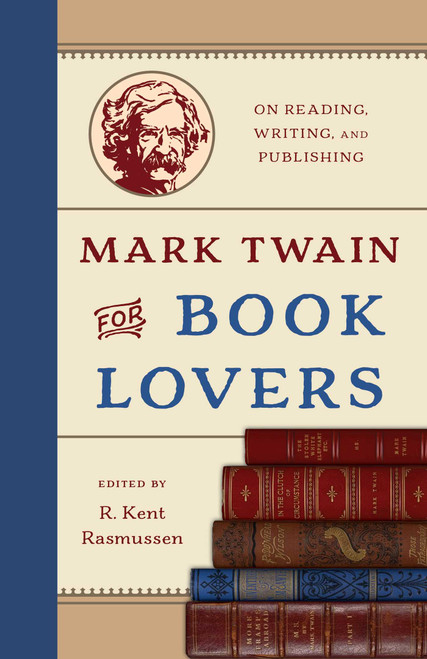 Mark Twain for Book Lovers (On Reading, Writing, and Publishing) by R. Kent Rasmussen, 9781493097036
