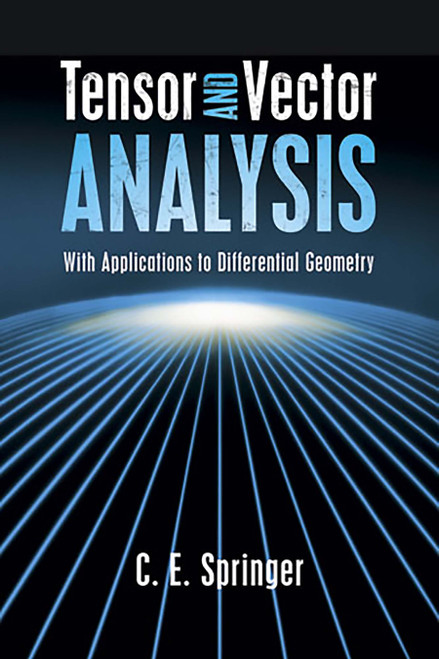 Tensor and Vector Analysis (With Applications to Differential Geometry) by C. E. Springer, 9780486498010