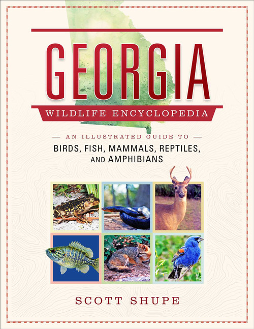 Georgia Wildlife Encyclopedia (An Illustrated Guide to Birds, Fish, Mammals, Reptiles, and Amphibians) by Scott Shupe, 9781510785755