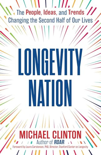 Longevity Nation (The People, Ideas, and Trends Changing the Second Half of Our Lives) by Michael Clinton, 9781582709628