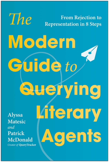 The Modern Guide to Querying Literary Agents (From Rejection to Representation in 8 Steps) by Alyssa Matesic, Patrick McDonald, 9781637749005